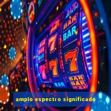 amplo espectro significado